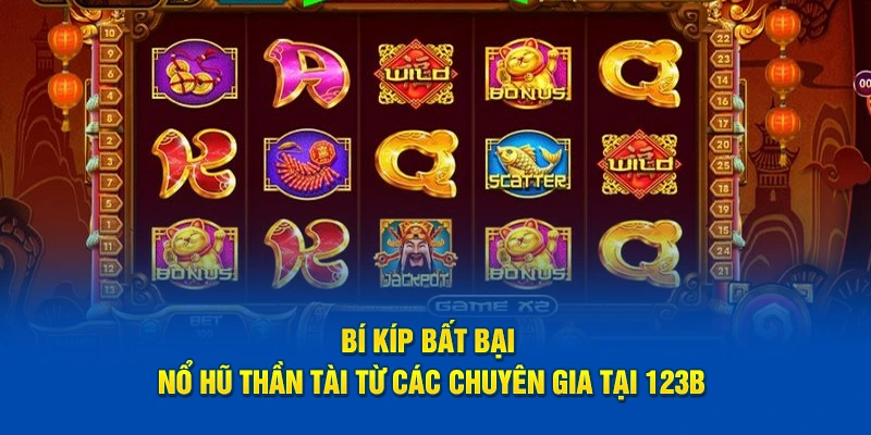 Bí kíp bất bại nổ hũ thần tài từ các chuyên gia tại 123B