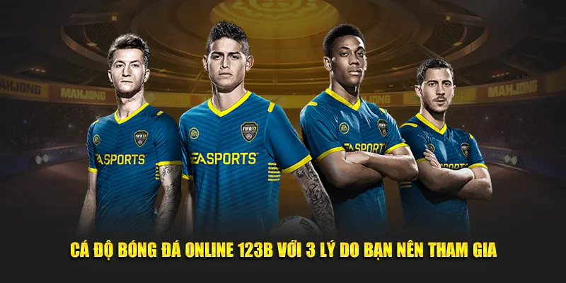 Cá Độ Bóng Đá Online 123B Với 3 Lý Do Bạn Nên Tham Gia