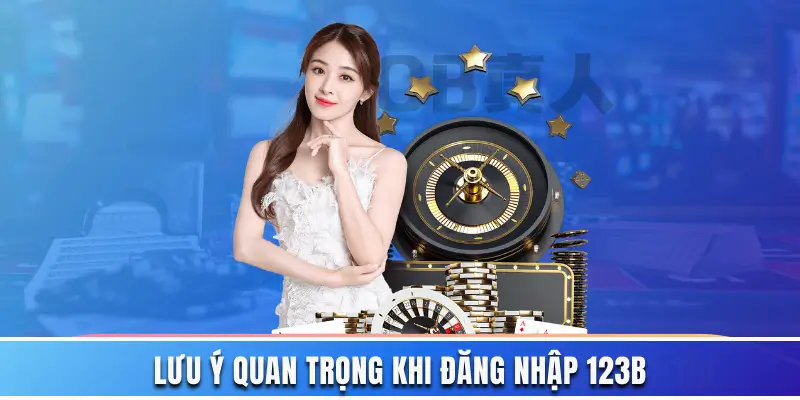Các lưu ý đăng nhập 123B cần ghi nhớ