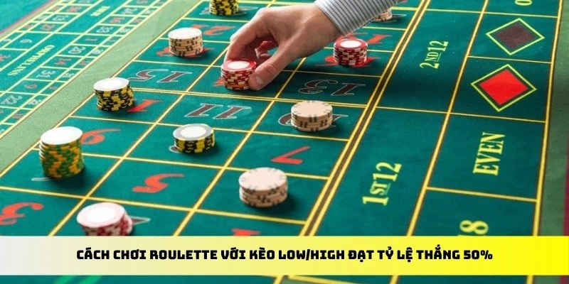 Cách chơi Roulette với kèo Low/High đạt tỷ lệ thắng 50%