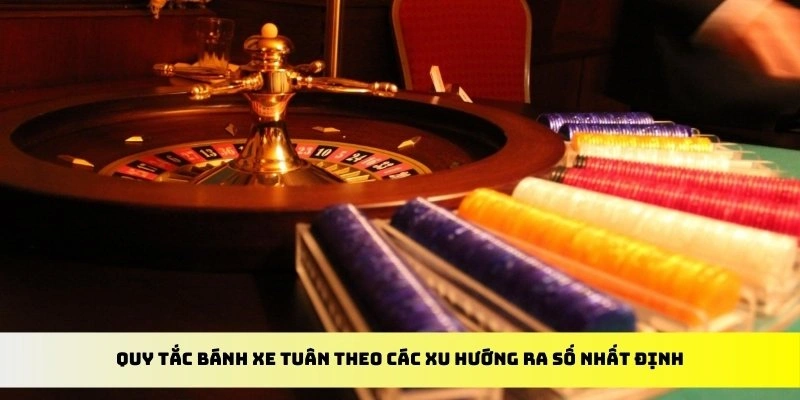 Quy tắc bánh xe tuân theo các xu hướng ra số nhất định