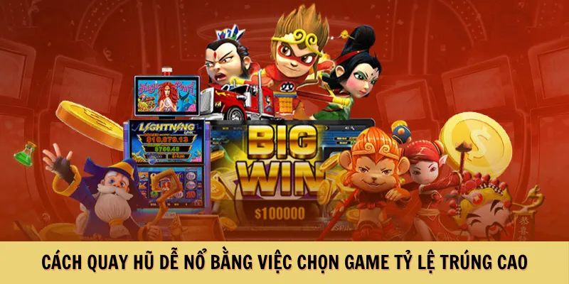 Cách quay hũ dễ nổ bằng việc chọn game tỷ lệ trúng cao