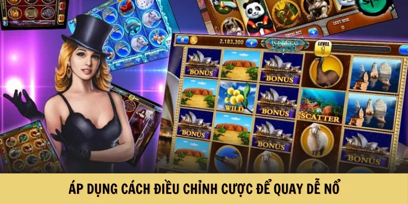 Áp dụng cách điều chỉnh cược để quay dễ nổ