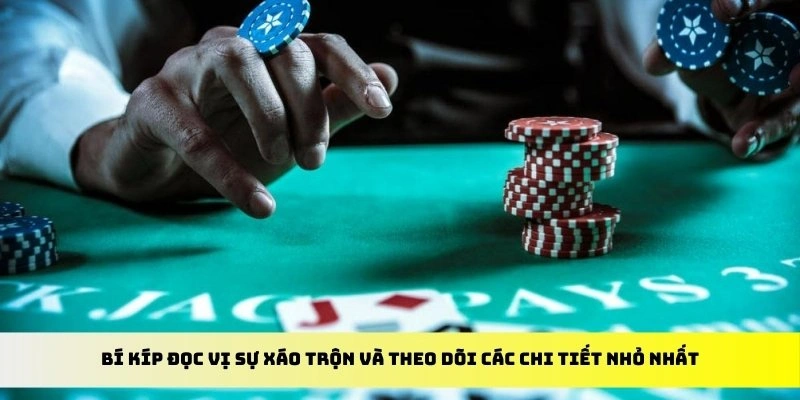 Bí kíp đọc vị sự xáo trộn và theo dõi các chi tiết nhỏ nhất