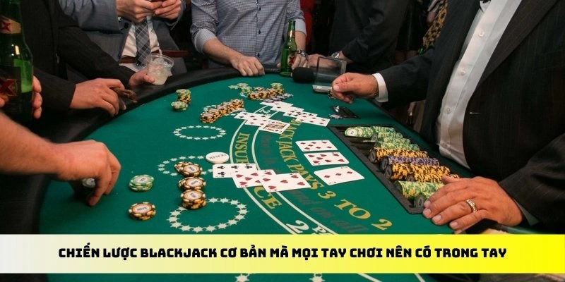 Chiến lược Blackjack cơ bản mà mọi tay chơi nên có trong tay