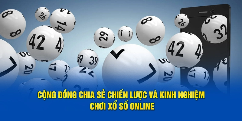 Cộng đồng chia sẻ chiến lược và kinh nghiệm chơi xổ số online