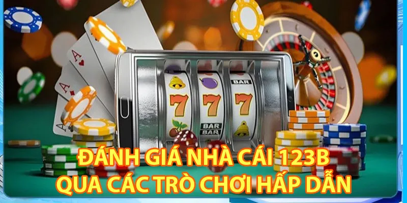 Đánh giá nhà cái 123B qua các trò chơi hấp dẫn