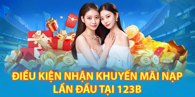 Điều kiện nhận khuyến mãi nạp lần đầu tại 123B