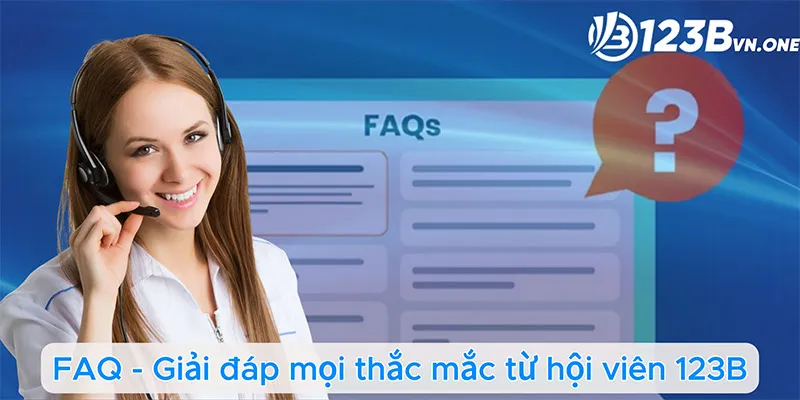 FAQ - Giải đáp mọi thắc mắc từ hội viên 123B