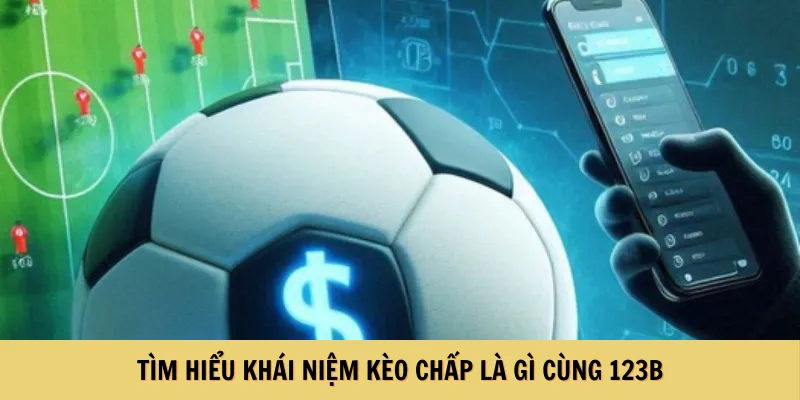 Tìm hiểu khái niệm kèo chấp là gì cùng 123B