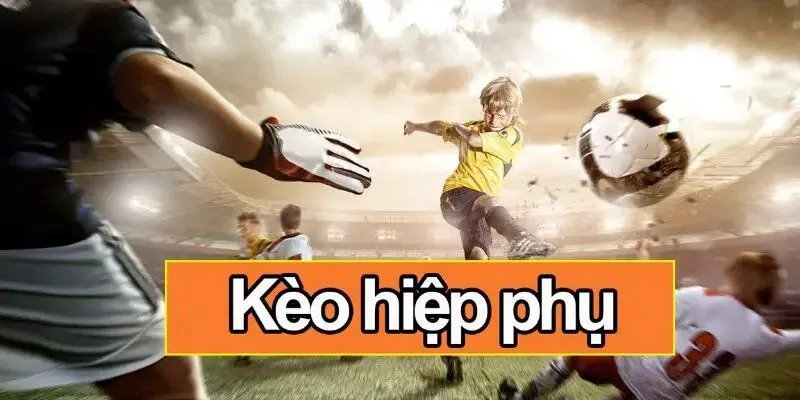 Kèo hiệp phụ hiện đang khá đa dạng ở các hình thức