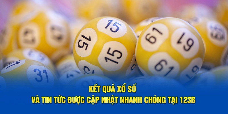 Kết quả xổ số và tin tức được cập nhật nhanh chóng tại 123B