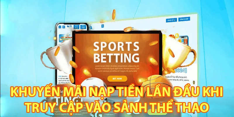 Khuyến mãi nạp tiền lần đầu khi truy cập vào sảnh thể thao