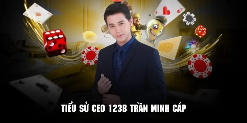 Sơ lược vài nét về tiểu sử CEO 123B Trần Minh Cáp